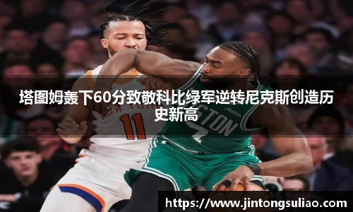 塔图姆轰下60分致敬科比绿军逆转尼克斯创造历史新高