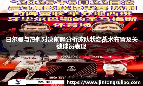 日尔曼与热刺对决前瞻分析球队状态战术布置及关键球员表现