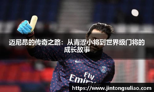 迈尼昂的传奇之路：从青涩小将到世界级门将的成长故事